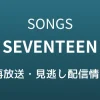 SONGS「SEVENTEEN」再放送・見逃し配信情報のテキスト画像